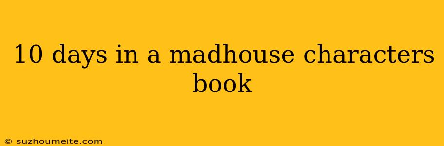 10 Days In A Madhouse Characters Book