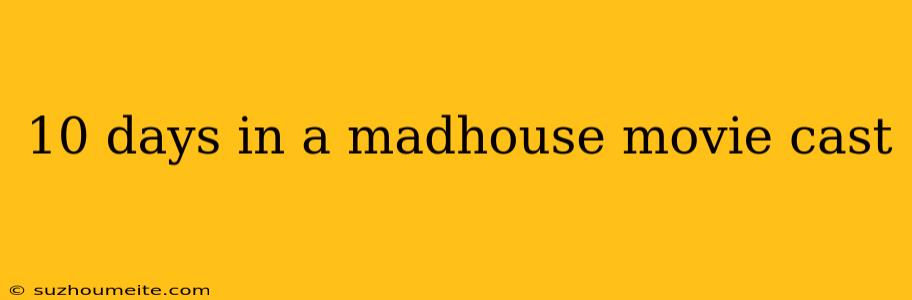 10 Days In A Madhouse Movie Cast