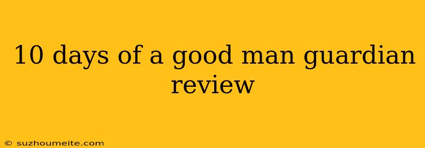 10 Days Of A Good Man Guardian Review