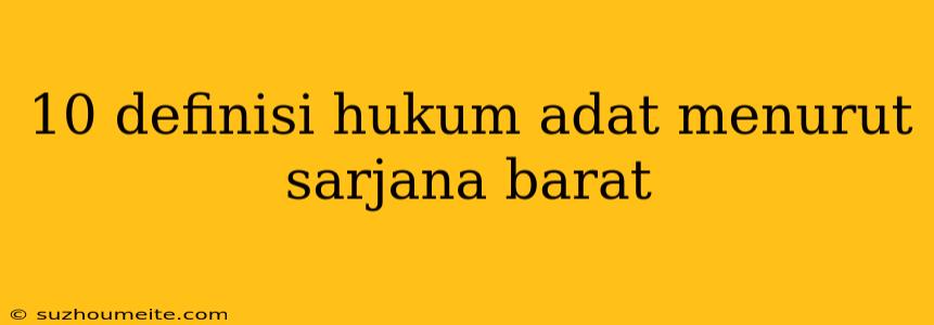 10 Definisi Hukum Adat Menurut Sarjana Barat