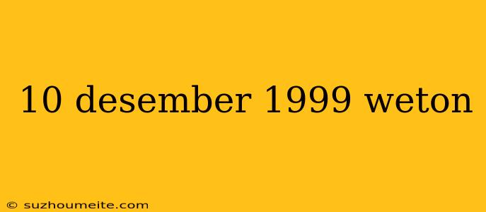 10 Desember 1999 Weton