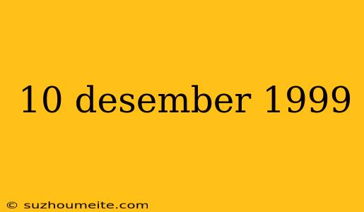 10 Desember 1999