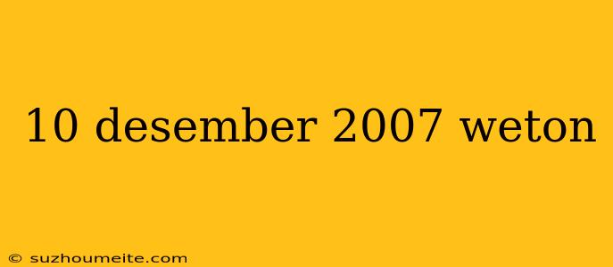 10 Desember 2007 Weton