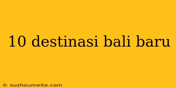 10 Destinasi Bali Baru