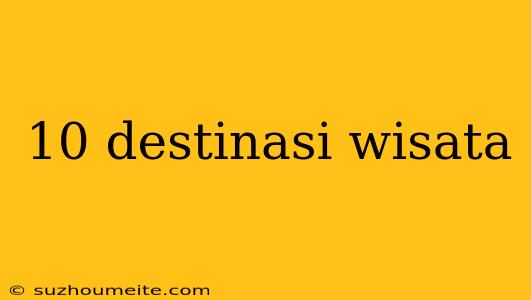 10 Destinasi Wisata