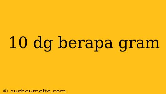 10 Dg Berapa Gram