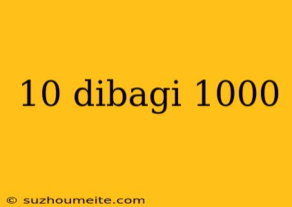 10 Dibagi 1000