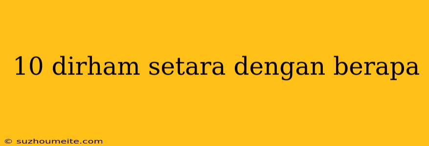 10 Dirham Setara Dengan Berapa