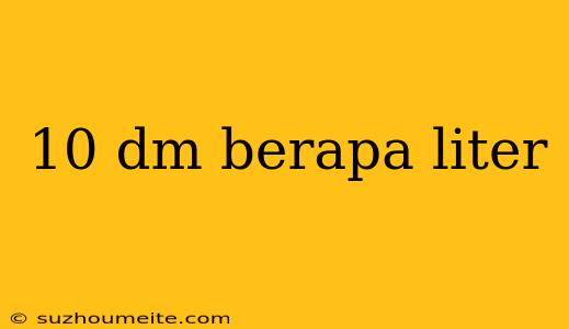 10 Dm Berapa Liter