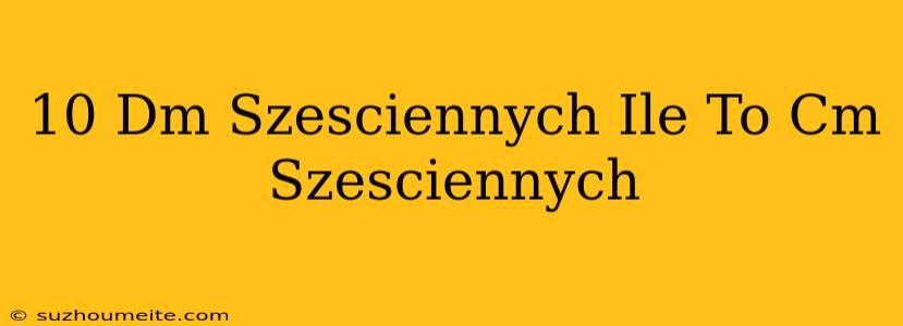 10 Dm Sześciennych Ile To Cm Sześciennych