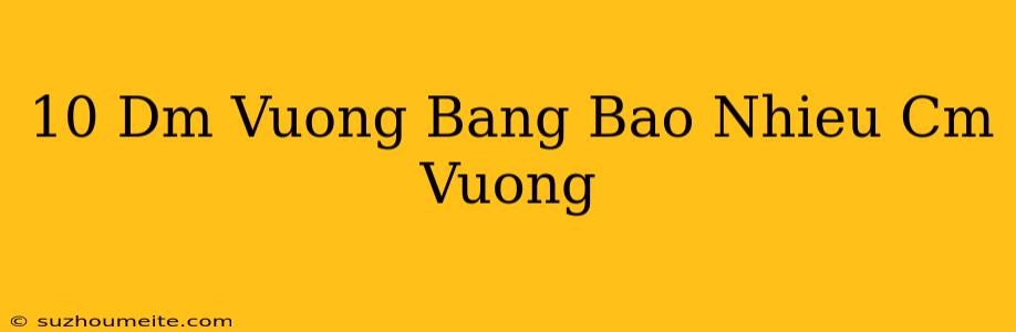 10 Dm Vuông Bằng Bao Nhiêu Cm Vuông