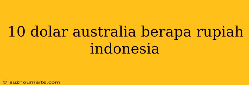 10 Dolar Australia Berapa Rupiah Indonesia