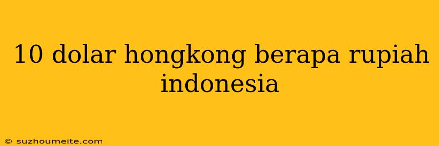 10 Dolar Hongkong Berapa Rupiah Indonesia