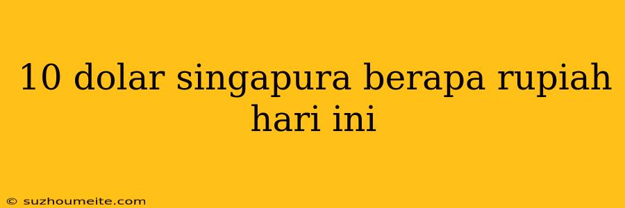 10 Dolar Singapura Berapa Rupiah Hari Ini