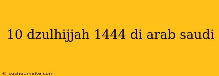 10 Dzulhijjah 1444 Di Arab Saudi