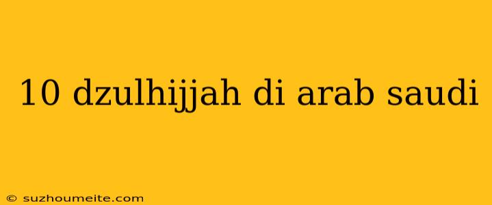 10 Dzulhijjah Di Arab Saudi