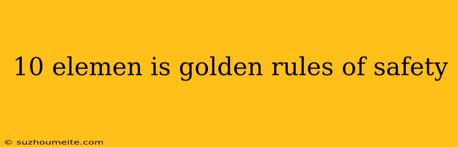 10 Elemen Is Golden Rules Of Safety