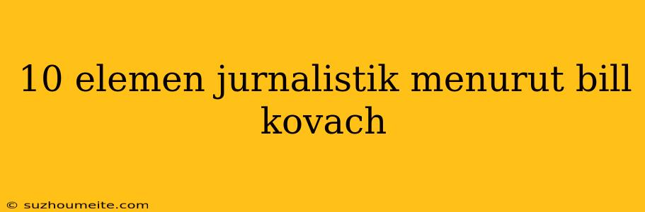 10 Elemen Jurnalistik Menurut Bill Kovach