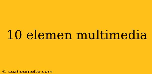 10 Elemen Multimedia