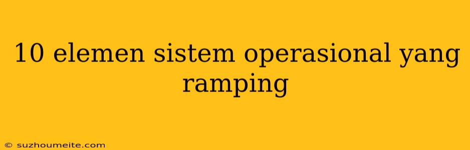 10 Elemen Sistem Operasional Yang Ramping