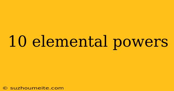 10 Elemental Powers