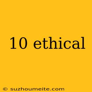 10 Ethical