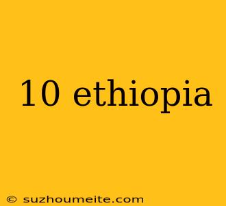 10 Ethiopia