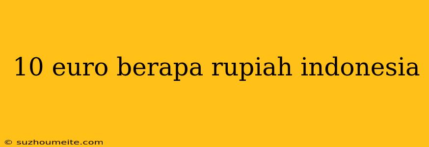 10 Euro Berapa Rupiah Indonesia