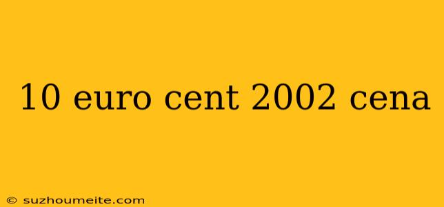 10 Euro Cent 2002 Cena