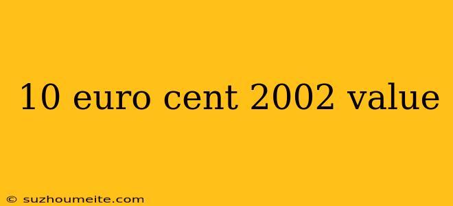 10 Euro Cent 2002 Value