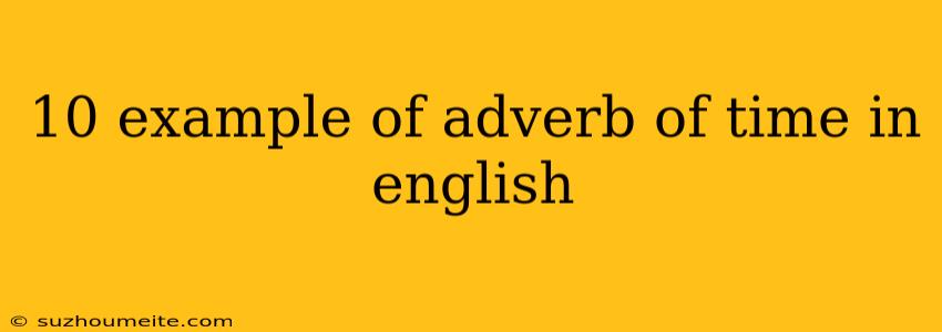 10 Example Of Adverb Of Time In English