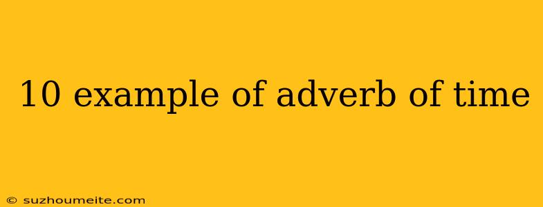 10 Example Of Adverb Of Time