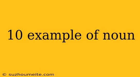 10 Example Of Noun