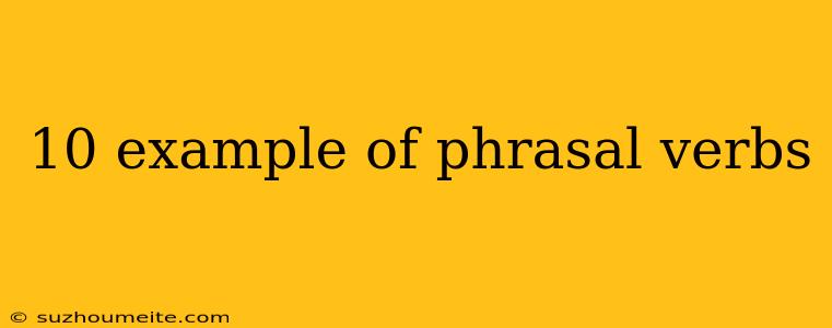 10 Example Of Phrasal Verbs