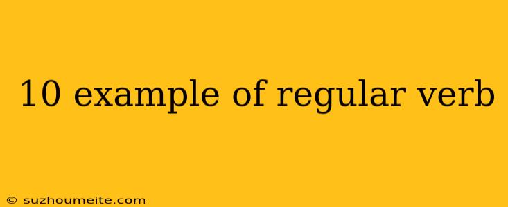 10 Example Of Regular Verb