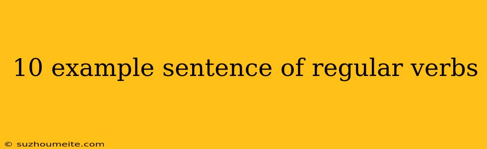 10 Example Sentence Of Regular Verbs