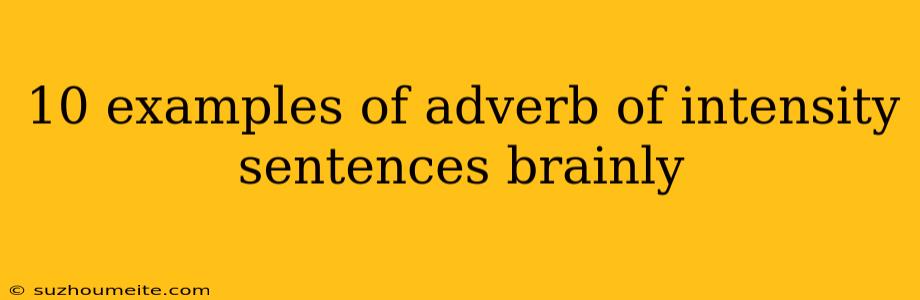 10 Examples Of Adverb Of Intensity Sentences Brainly