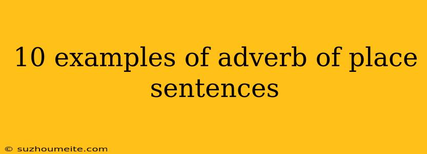 10 Examples Of Adverb Of Place Sentences