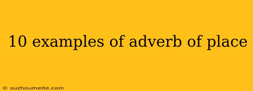 10 Examples Of Adverb Of Place