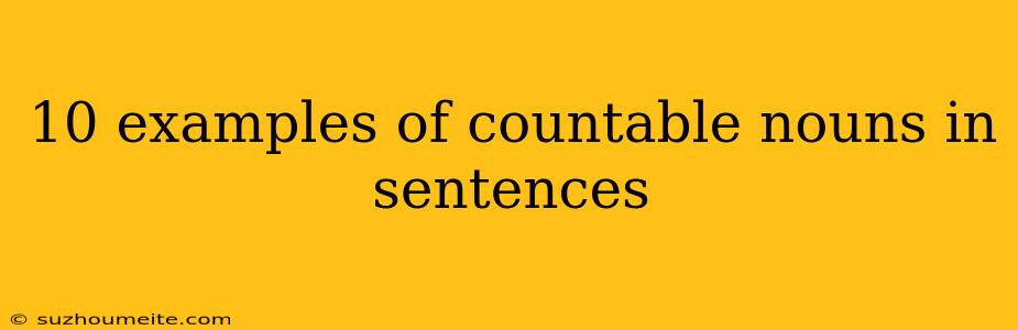 10 Examples Of Countable Nouns In Sentences