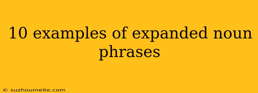 10 Examples Of Expanded Noun Phrases