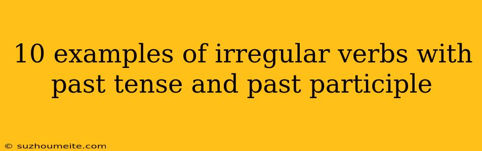 10 Examples Of Irregular Verbs With Past Tense And Past Participle