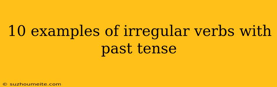 10 Examples Of Irregular Verbs With Past Tense