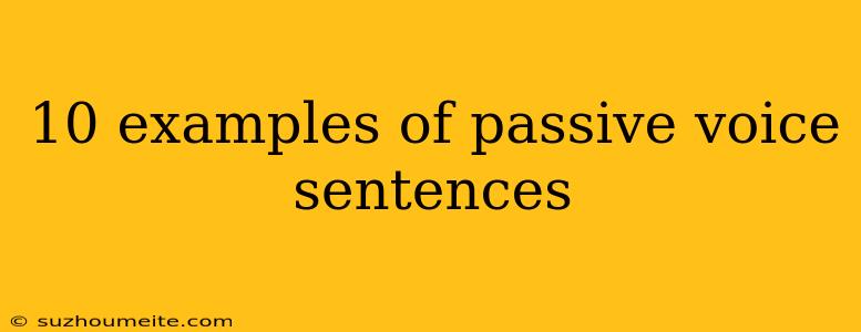 10 Examples Of Passive Voice Sentences