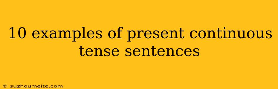 10 Examples Of Present Continuous Tense Sentences