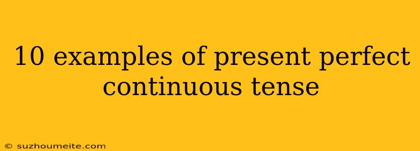 10 Examples Of Present Perfect Continuous Tense