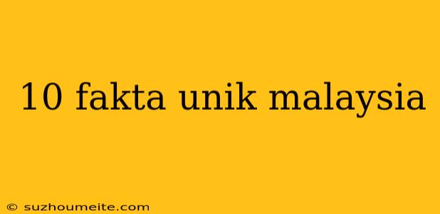 10 Fakta Unik Malaysia