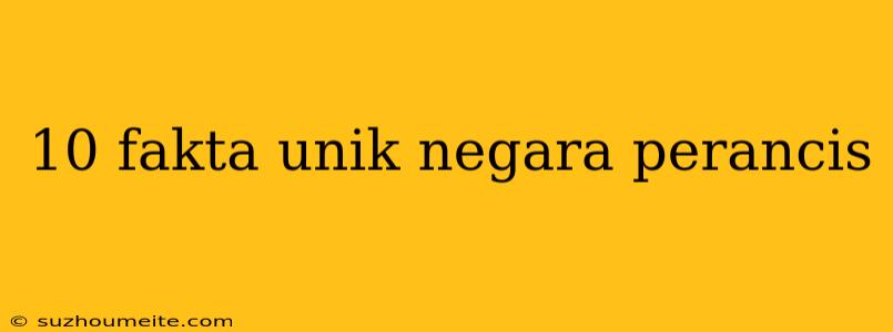 10 Fakta Unik Negara Perancis