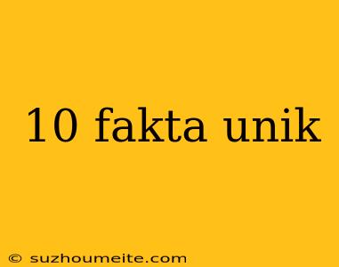 10 Fakta Unik