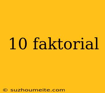 10 Faktorial